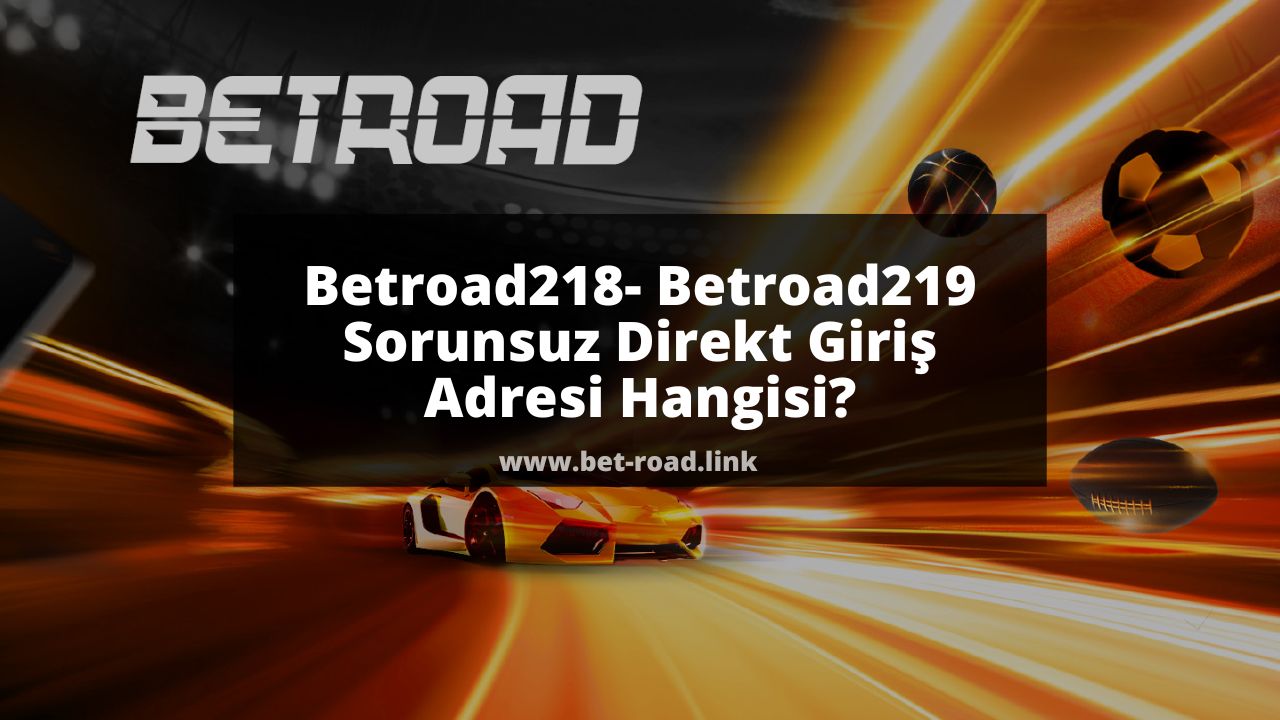 Betroad218 – Betroad219 Sorunsuz Direkt Giriş Adresi Hangisi