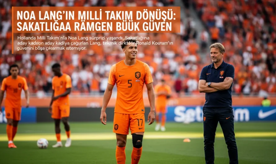 Noa Lang’ın Milli Takım Dönüşü: Sakatlığa Rağmen Büyük Güven